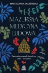 Mazurska medycyna ludowa Tradycyjne metody lecznicze, uroki i wierzenia Skarżyńska Marta Żanna