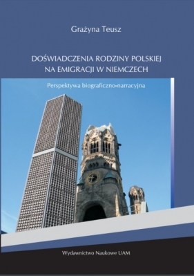 Doświadczenia rodziny polskiej na emigracji w Niemczech - Teusz Grażyna
