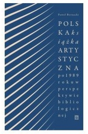Polska książka artystyczna po 1989 r. w perspektywie bibliologicznej - Paweł Bernacki