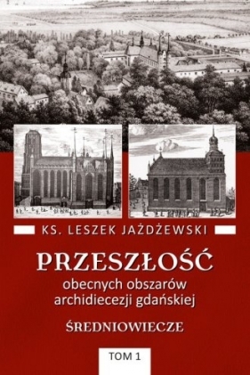 Przeszłość obecnych obszarów arch. gdańskiej T.1 - ks. Leszek Jażdżewski