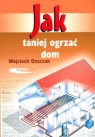 Jak taniej ogrzać dom Oszczak Wojciech