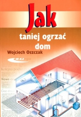 Jak taniej ogrzać dom - Oszczak Wojciech