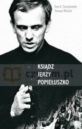 Ksiądz Jerzy Popiełuszko - Czaczkowska Ewa, Wiścicki Tomasz