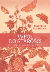 Wpół do starości. Historie o drugiej połowie życia - Rudnicka Marzena
