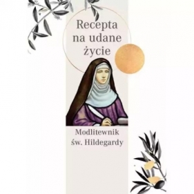 Modlitewnik św. Hildegardy. Recepta na udane życie - Św. Hildegarda z Bingen