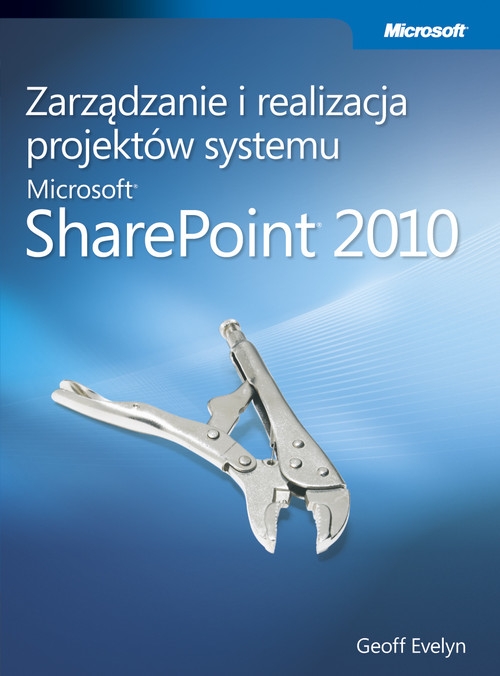 Zarządzanie i realizacja projektów systemu Microsoft SharePoint 2010 (dodruk na życzenie)