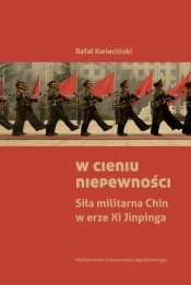 W cieniu niepewności. Siła militarna Chin w erze Xi Jinpinga - Rafał Kwieciński