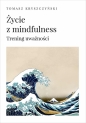 Życie z mindfulness. Trening uważności - Tomasz Kryszczyński