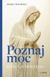 Poznaj moc Rożańca Świętego - Maria Wacholc