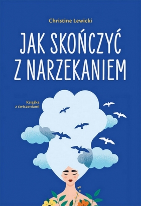 Jak skończyć z narzekaniem - Christine Lewicki