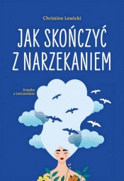 Jak skończyć z narzekaniem - Christine Lewicki