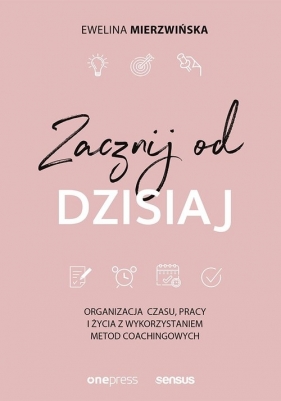 Zacznij od dzisiaj - Ewelina Mierzwińska