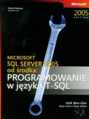 Microsoft SQL Server 2005 od środka: Programowanie w języku SQL - Ben-Gan Itzik, Sarka Dejan, Wolter Roger