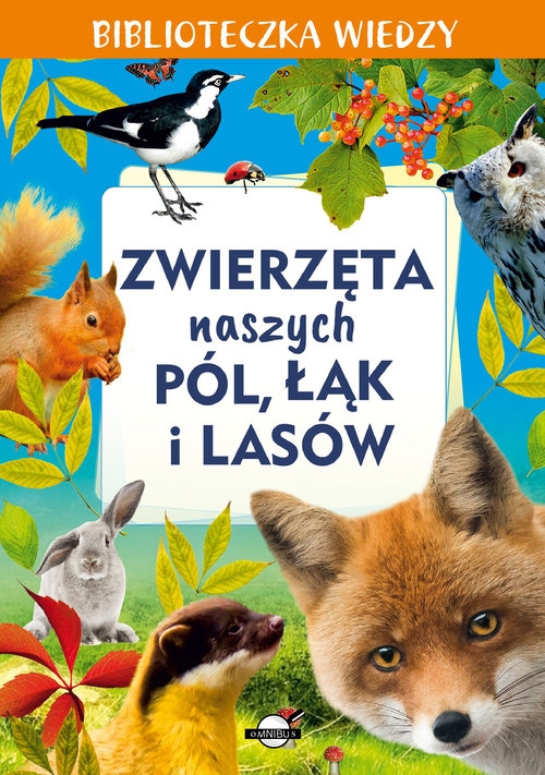 Biblioteczka wiedzy. Zwierzęta naszych pól, łąk i lasów