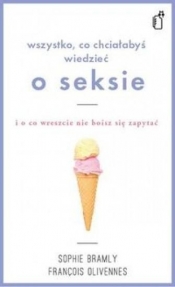 Wszystko co chciałabyś wiedzieć o seksie i o co wreszcie nie boisz się zapytać - Sophie Bramly, François Olivennes