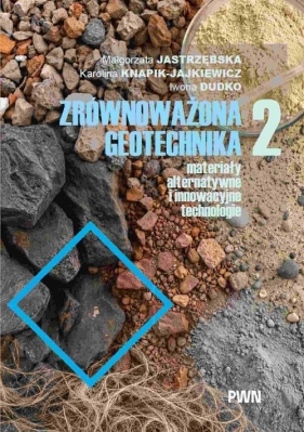 Zrównoważona geotechnika - materiały alternatywne i innowacyjne technologie. Cz. 2 - Małgorzata Jastrzębska, Karolina Knapik-Jajkiewicz, Dudko Iwona