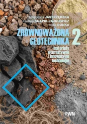 Zrównoważona geotechnika - materiały alternatywne i innowacyjne technologie. Cz. 2 - Małgorzata Jastrzębska, Karolina Knapik-Jajkiewicz, Dudko Iwona