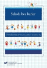 Szkoła bez barier. O trudnościach w nauczaniu.. Anna Guzy, Bernadeta Niesporek-Szamburska, Małgorzata Marcinkowska