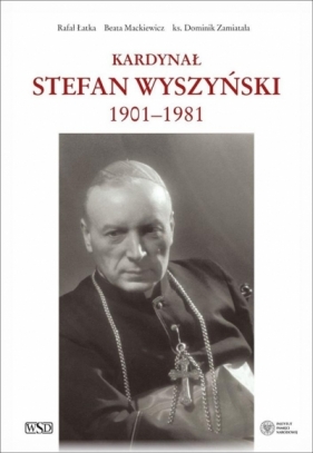 Kardynał Stefan Wyszyński - Rafał Łatka, Beata Mackiewicz, Dominik Zamiat