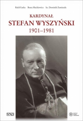 Kardynał Stefan Wyszyński - Łatka Rafał, Mackiewicz Beata, ks. Dominik Zamiat