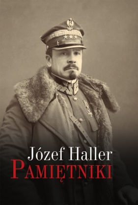 Pamiętniki z wyborem dokumentów i zdjęć - Józef Haller