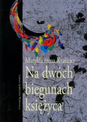 Na dwóch biegunach księżyca - Matylda Irena Krasicka