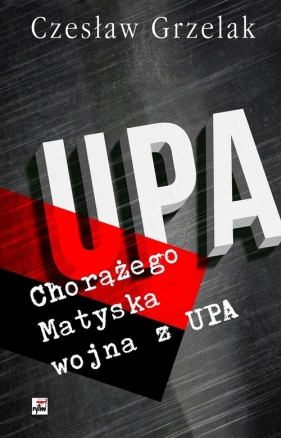 Chorążego Matyska wojna z UPA - Czesław Grzelak