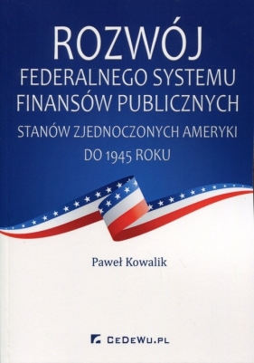 Rozwój federalnego systemu finansów publicznych Stanów Zjednoczonych Ameryki do 1945 roku - Kowalik Paweł