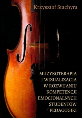 Muzykoterapia i wizualizacja w rozwijaniu kompetencji emocjonalnych studentów pedagogiki - Stachyra Krzysztof