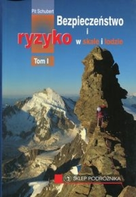 Bezpieczeństwo i ryzyko w skale i lodzie Tom 1 - Pit Schubert