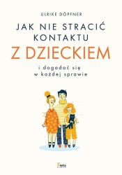 Jak nie stracić kontaktu z dzieckiem i dogadać się w każdej sprawie - Ulrike Dopfner