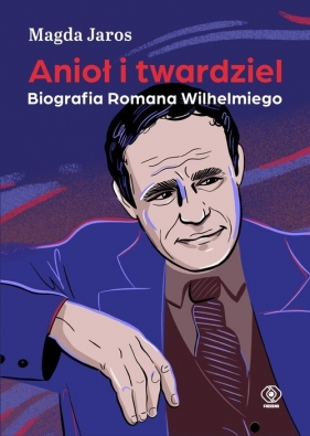 Anioł i twardziel. Biografia Romana Wilhelmiego - Jaros Magda