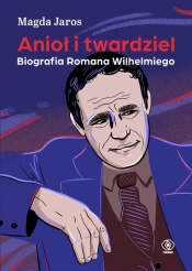 Anioł i twardziel. Biografia Romana Wilhelmiego - Magdalena Jaros