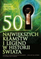 50 największych kłamstw i legend w historii świata - Bernd Ingmar Gutberlet