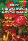 Trucizny i substancje toksyczne w otoczeniu Jak się przed nimi uchronić! Biernat Jadwiga