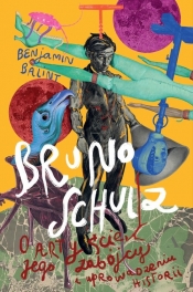 Bruno Schulz. O artyście, jego zabójcy i uprowadzeniu historii - Benjamin Balint