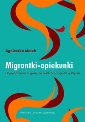 Migrantki opiekunki - Małek Agnieszka