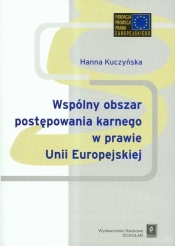 Wspólnyy obszar postępowania karnego w prawie Unii Europejskiej - Kuczyńska Hanna