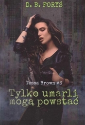 Tylko umarli mogą powstać Tessa Brown #3 - D. B. Foryś