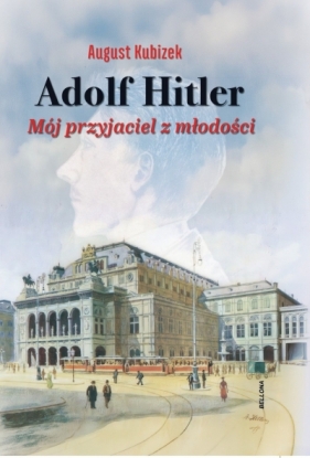 Adolf Hitler. Mój przyjaciel z młodości - August Kubizek