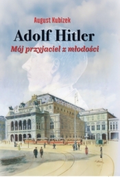 Adolf Hitler. Mój przyjaciel z młodości - August Kubizek