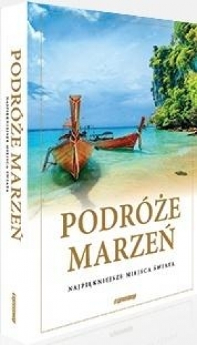 Podróże marzeń. Najpiękniejsze miejsca.. w.2021 - Opracowanie zbiorowe
