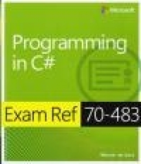 Exam Ref 70-483: Programming in C# Tim Bankes, Wouter de Kort