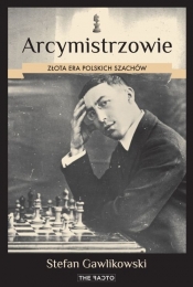 Arcymistrzowie Złota era polskich szachów