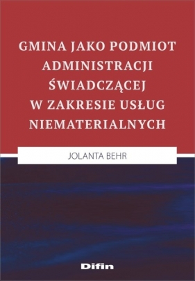 Gmina jako podmiot administracji świadczącej w zakresie usług niematerialnych - Jolanta Behr