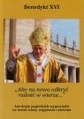 Aby na nowo odkryć radość w wierze Antologia papieskich wypowiedzi na Benedykt XVI