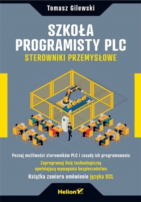 Szkoła programisty PLC. Sterowniki Przemysłowe - Gilewski Tomasz