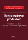Bezpieczeństwo produktów Komentarz do ustawy o ogólnym bezpieczeństwie Kotowski Wojciech, Kurzępa Bolesław