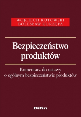 Bezpieczeństwo produktów Komentarz do ustawy o ogólnym bezpieczeństwie produktów - Kotowski Wojciech, Kurzępa Bolesław