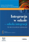 Integracja w szkole. Szkoła integracji Od idei do praktyki edukacyjnej Szafrańska Anna Grzybowski Przemysław P.